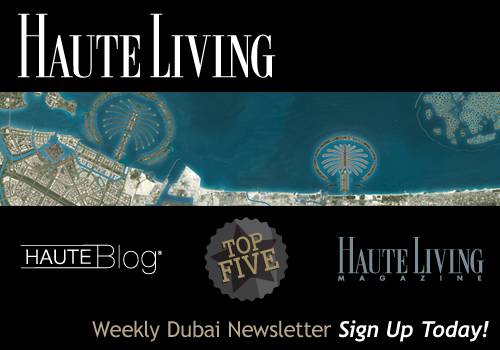 Haute Living Dubai’s Newsletter — Sign Up Today!